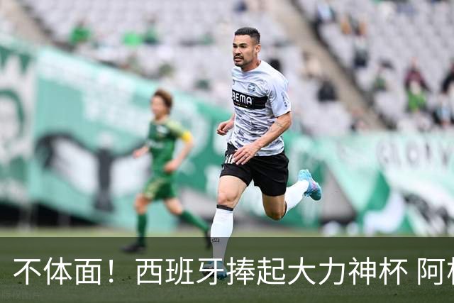 不体面！西班牙捧起大力神杯 阿根廷全队集体背身不看