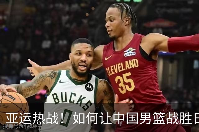 亚运热战！如何让中国男篮战胜日本队？