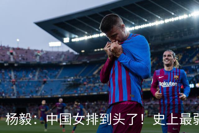 杨毅：中国女排到头了！史上最弱被拉下神坛 都怪人祸 必须改变