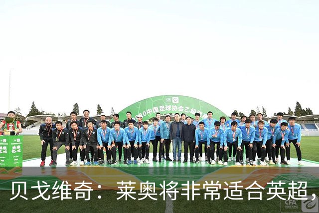 贝戈维奇：莱奥将非常适合英超，若他能与埃梅里合作会非常棒